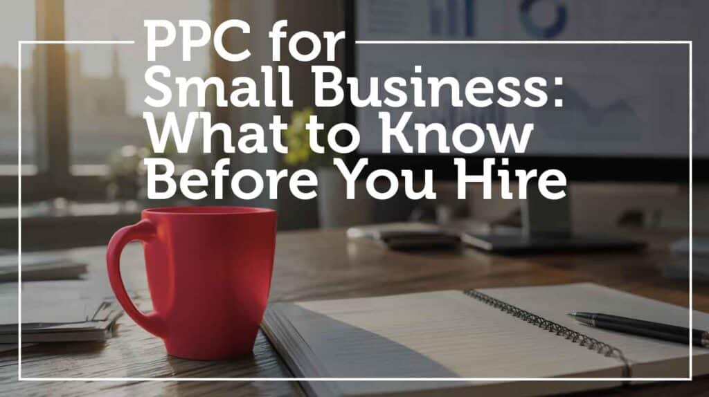 What Small Businesses Actually Need to Know Before Hiring a PPC Agency