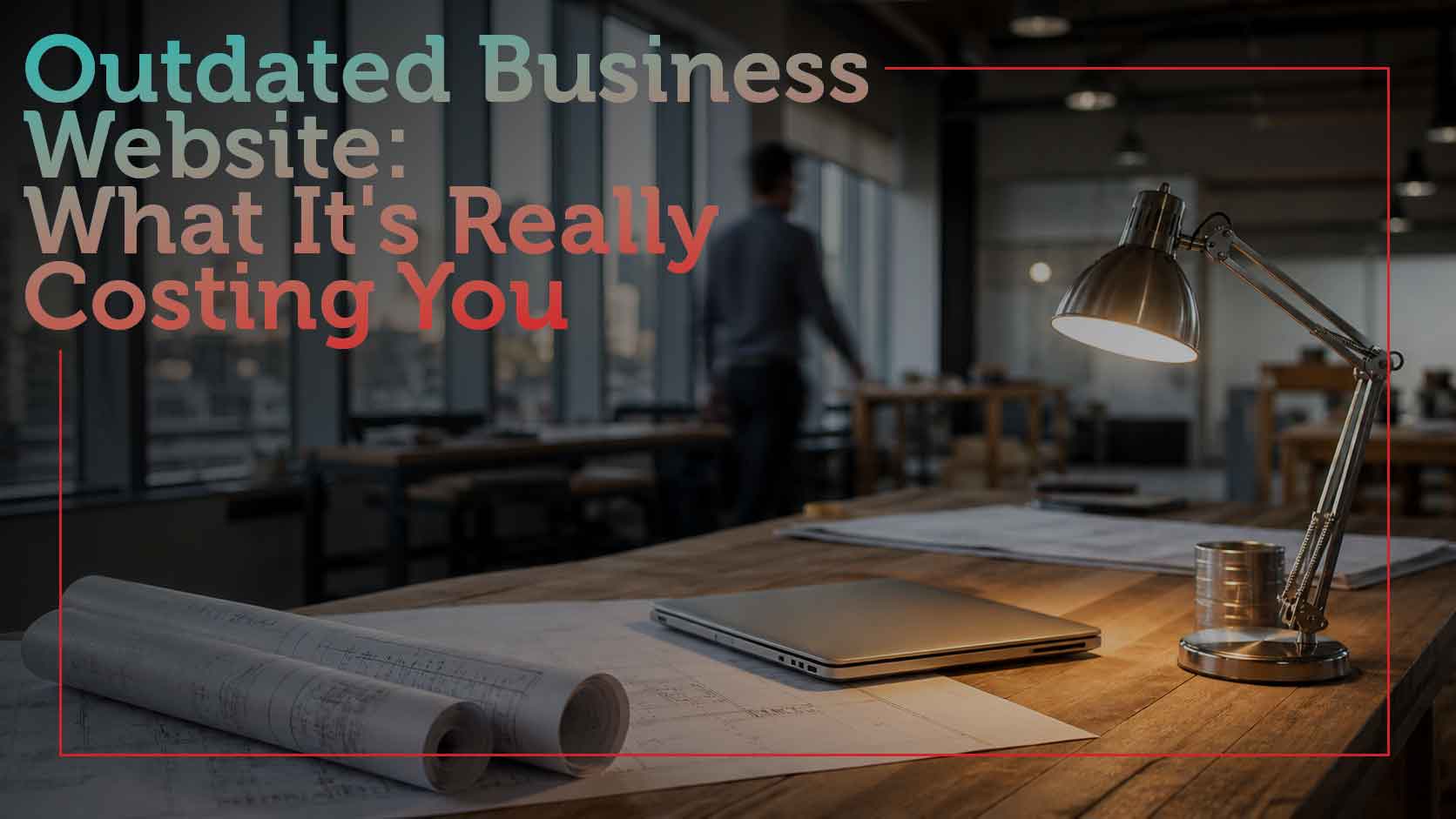 Outdated business website is costing you...